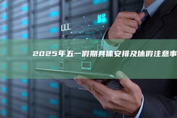 2025年五一假期具体安排及休假注意事项